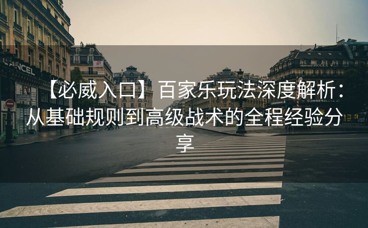 【必威入口】百家乐玩法深度解析：从基础规则到高级战术的全程经验分享
